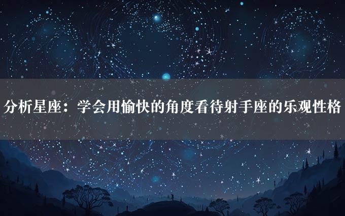 分析星座：学会用愉快的角度看待射手座的乐观性格