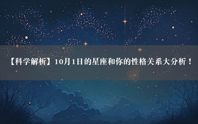 【科学解析】10月1日的星座和你的性格关系大分析！