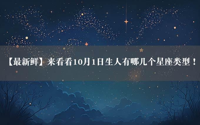 【最新鲜】来看看10月1日生人有哪几个星座类型！