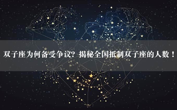 双子座为何备受争议？揭秘全国抵制双子座的人数！