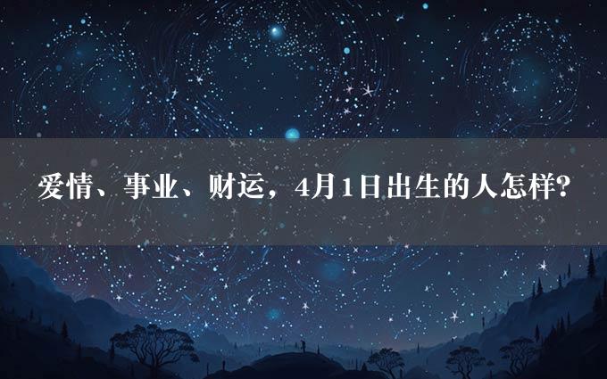 爱情、事业、财运，4月1日出生的人怎样？