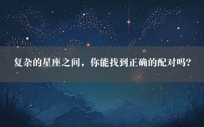 复杂的星座之间，你能找到正确的配对吗？