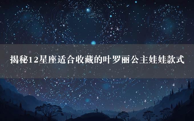 揭秘12星座适合收藏的叶罗丽公主娃娃款式