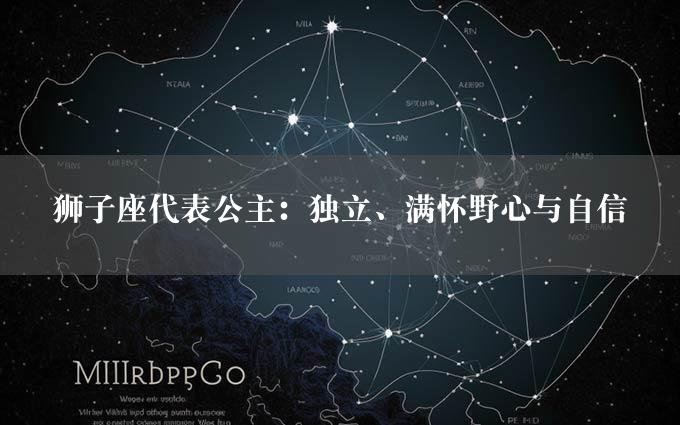 狮子座代表公主：独立、满怀野心与自信