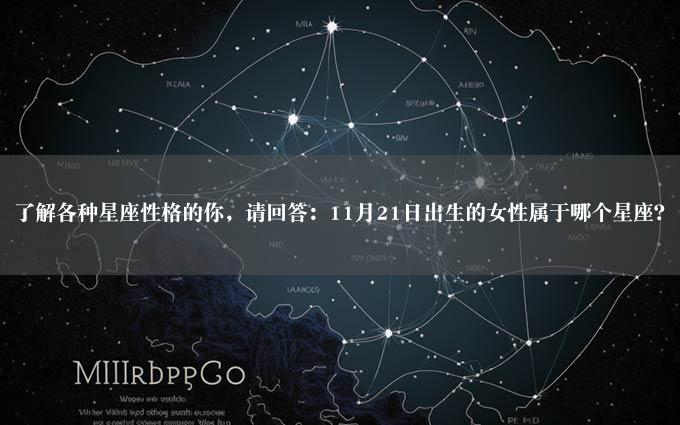 了解各种星座性格的你，请回答：11月21日出生的女性属于哪个星座？