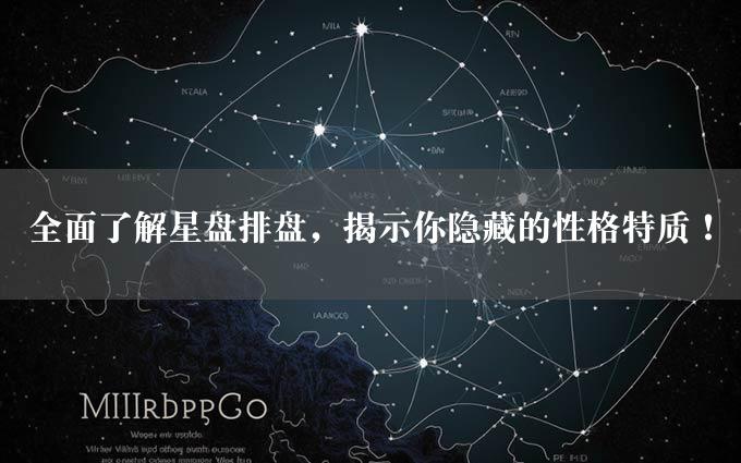 全面了解星盘排盘，揭示你隐藏的性格特质！