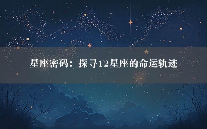 星座密码：探寻12星座的命运轨迹