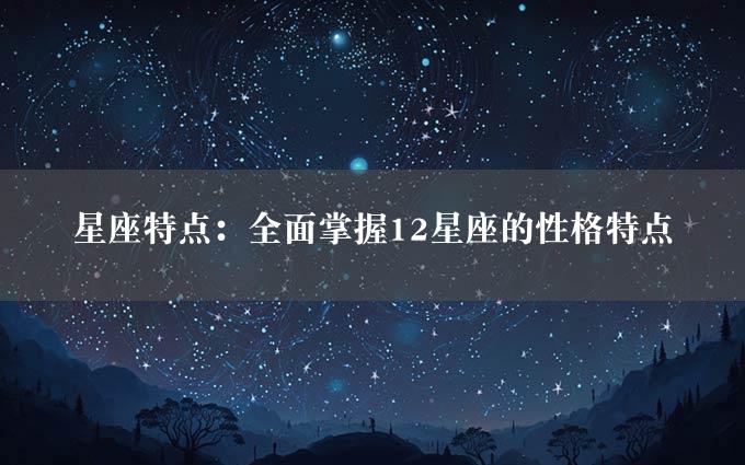 星座特点：全面掌握12星座的性格特点