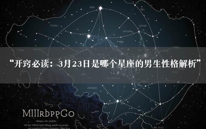 “开窍必读：3月23日是哪个星座的男生性格解析”