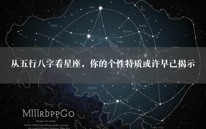 从五行八字看星座，你的个性特质或许早已揭示