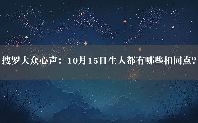 搜罗大众心声：10月15日生人都有哪些相同点？