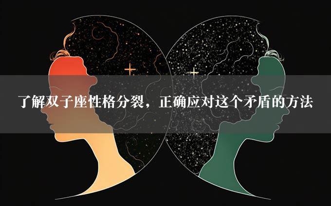 了解双子座性格分裂，正确应对这个矛盾的方法