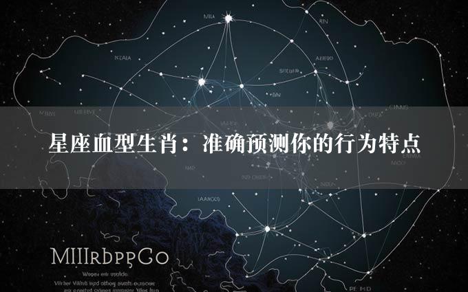 星座血型生肖：准确预测你的行为特点