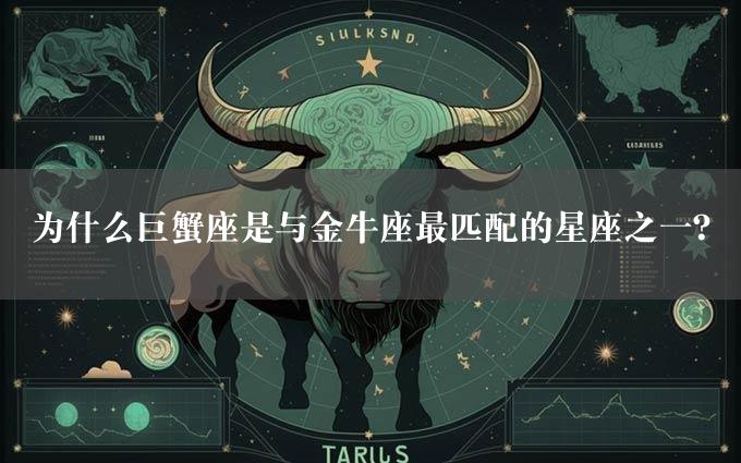 为什么巨蟹座是与金牛座最匹配的星座之一？