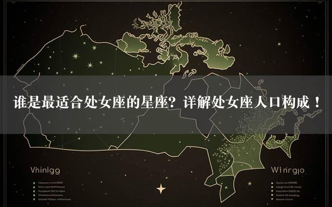 谁是最适合处女座的星座？详解处女座人口构成！