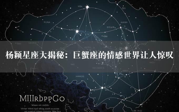 杨颖星座大揭秘：巨蟹座的情感世界让人惊叹