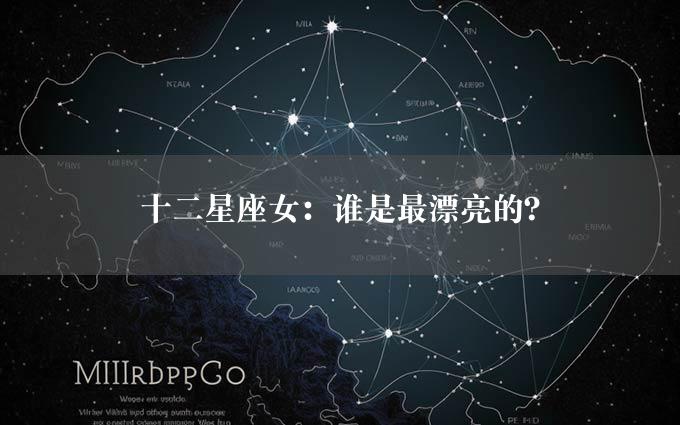 十二星座女：谁是最漂亮的？