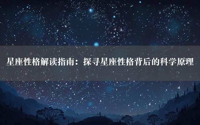 星座性格解读指南：探寻星座性格背后的科学原理