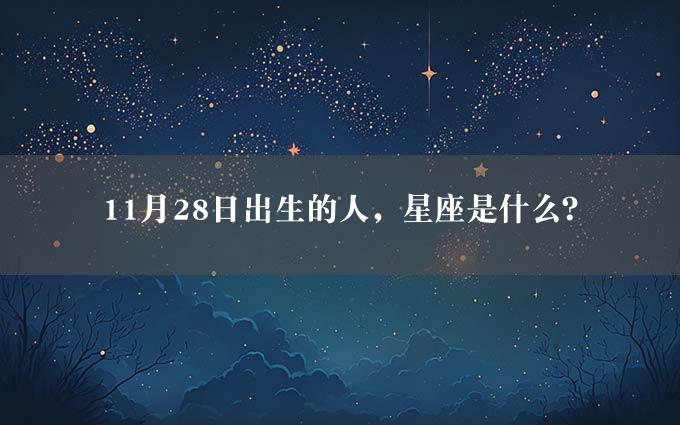 11月28日出生的人，星座是什么？