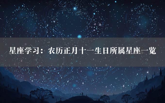 星座学习：农历正月十一生日所属星座一览