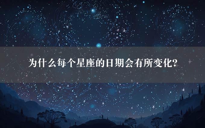 为什么每个星座的日期会有所变化？