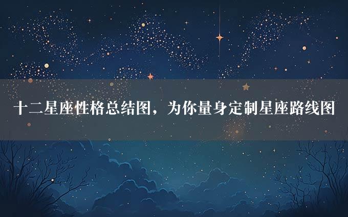 十二星座性格总结图，为你量身定制星座路线图