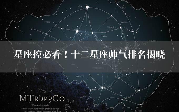 星座控必看！十二星座帅气排名揭晓