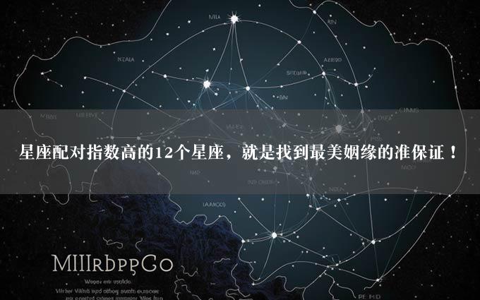 星座配对指数高的12个星座，就是找到最美姻缘的准保证！