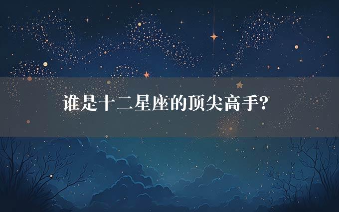 谁是十二星座的顶尖高手？