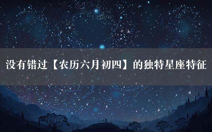 没有错过【农历六月初四】的独特星座特征