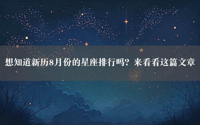 想知道新历8月份的星座排行吗？来看看这篇文章