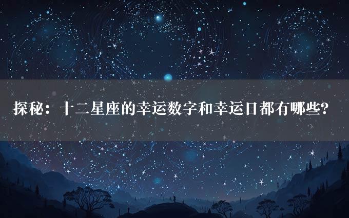 探秘：十二星座的幸运数字和幸运日都有哪些？