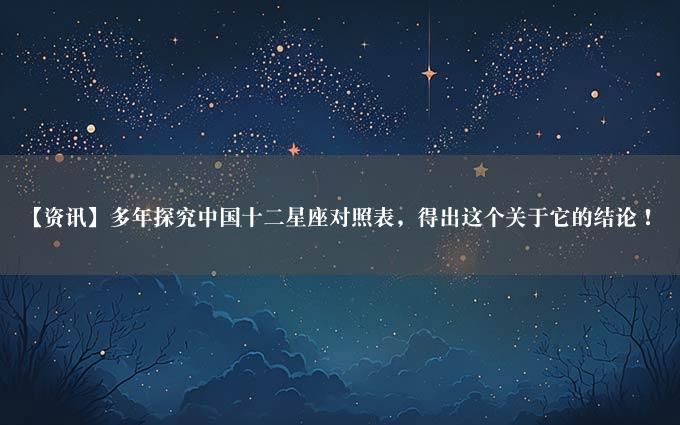 【资讯】多年探究中国十二星座对照表，得出这个关于它的结论！