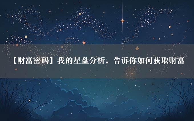 【财富密码】我的星盘分析，告诉你如何获取财富