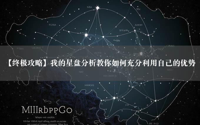 【终极攻略】我的星盘分析教你如何充分利用自己的优势