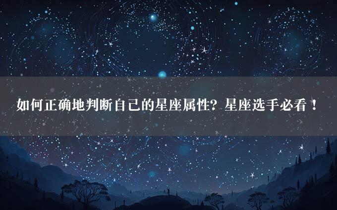 如何正确地判断自己的星座属性？星座选手必看！