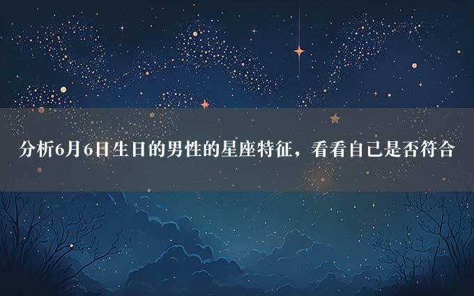 分析6月6日生日的男性的星座特征，看看自己是否符合