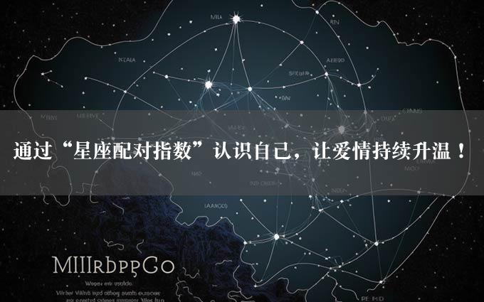 通过“星座配对指数”认识自己，让爱情持续升温！