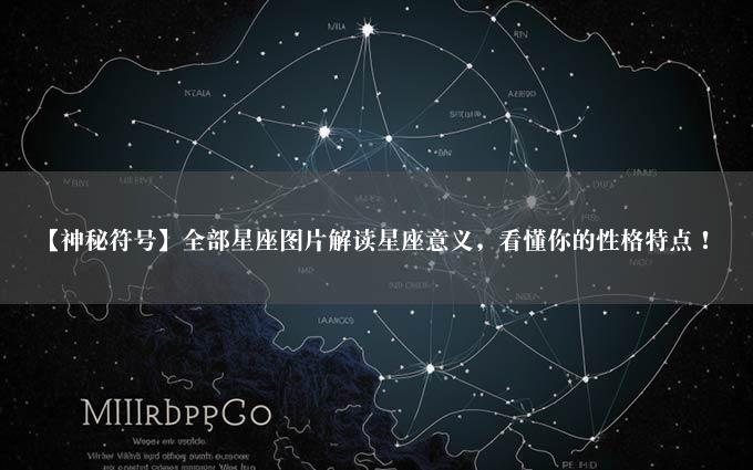 【神秘符号】全部星座图片解读星座意义，看懂你的性格特点！