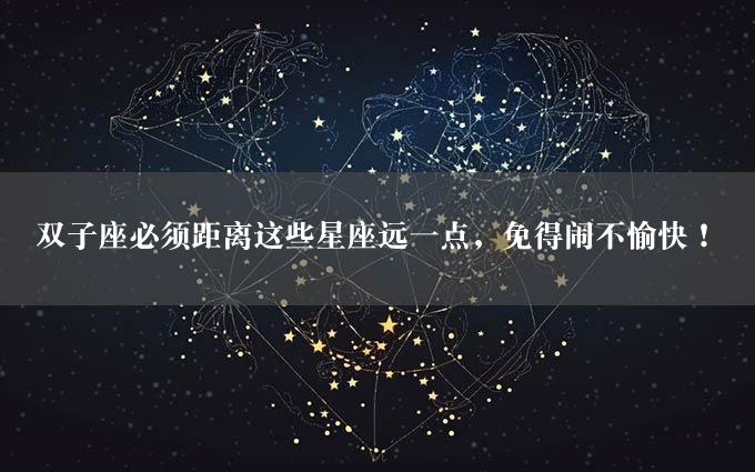 双子座必须距离这些星座远一点，免得闹不愉快！