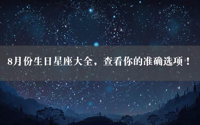 8月份生日星座大全，查看你的准确选项！