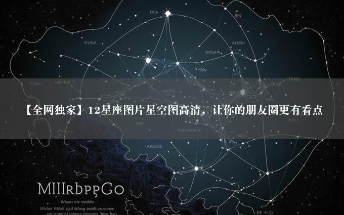 【全网独家】12星座图片星空图高清，让你的朋友圈更有看点