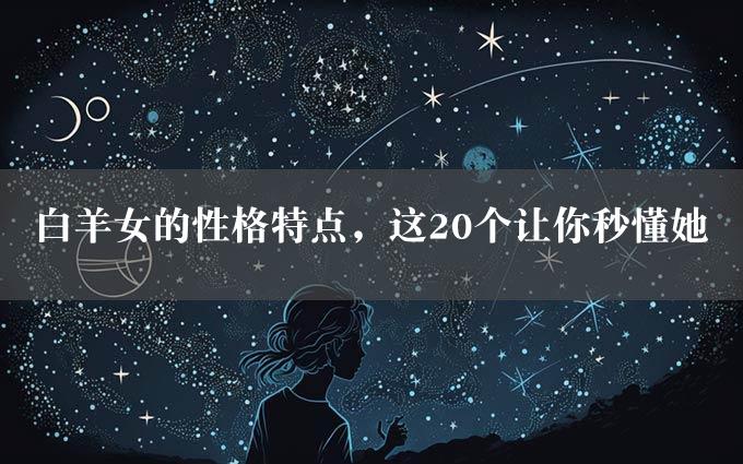 白羊女的性格特点，这20个让你秒懂她