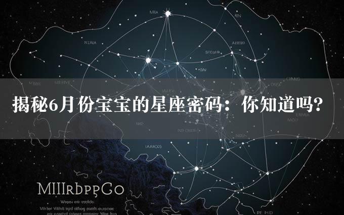 揭秘6月份宝宝的星座密码：你知道吗？