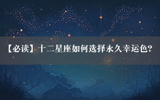 【必读】十二星座如何选择永久幸运色？