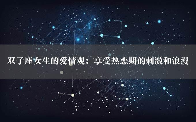 双子座女生的爱情观：享受热恋期的刺激和浪漫