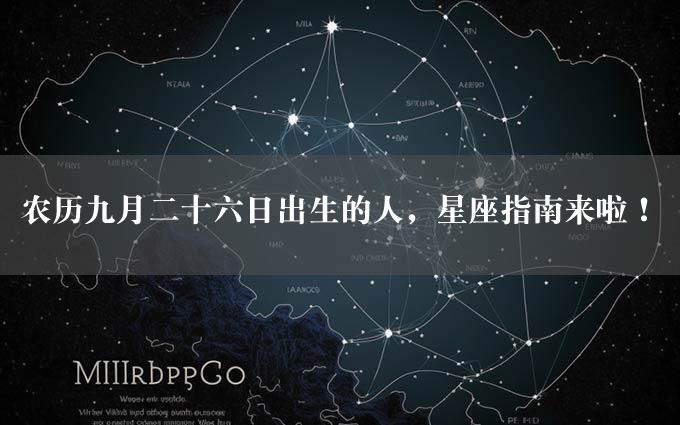 农历九月二十六日出生的人，星座指南来啦！