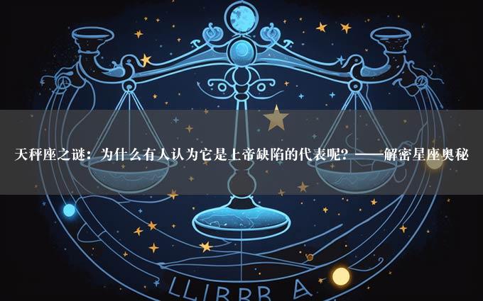 天秤座之谜：为什么有人认为它是上帝缺陷的代表呢？——解密星座奥秘