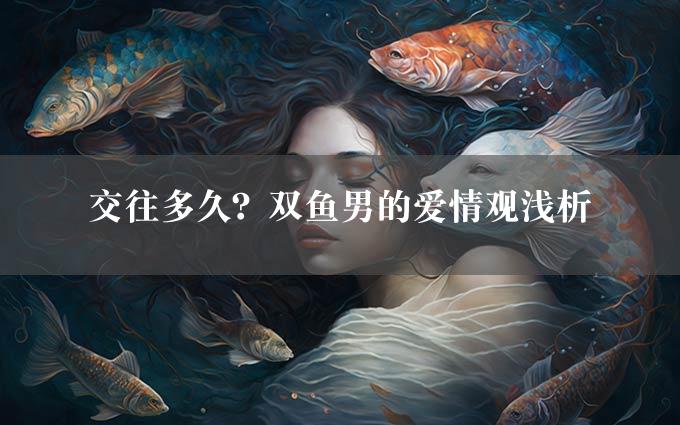 交往多久？双鱼男的爱情观浅析