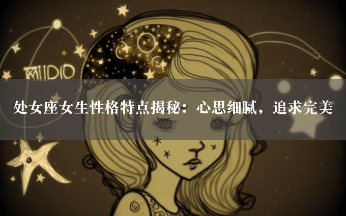 处女座女生性格特点揭秘：心思细腻，追求完美